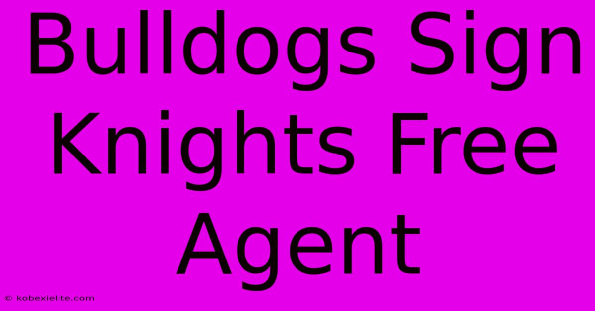 Bulldogs Sign Knights Free Agent