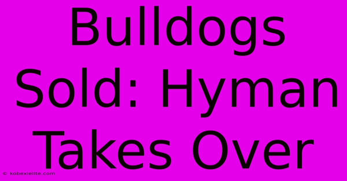 Bulldogs Sold: Hyman Takes Over