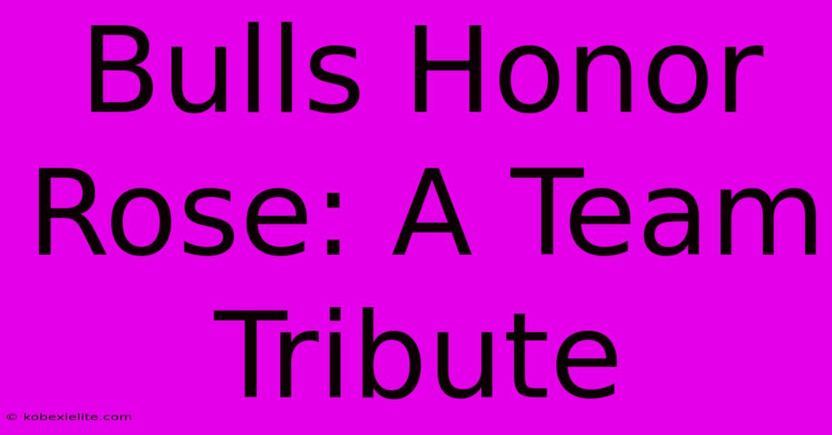 Bulls Honor Rose: A Team Tribute