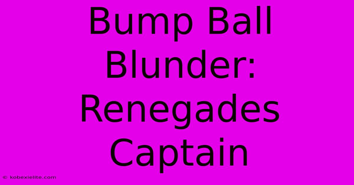 Bump Ball Blunder: Renegades Captain