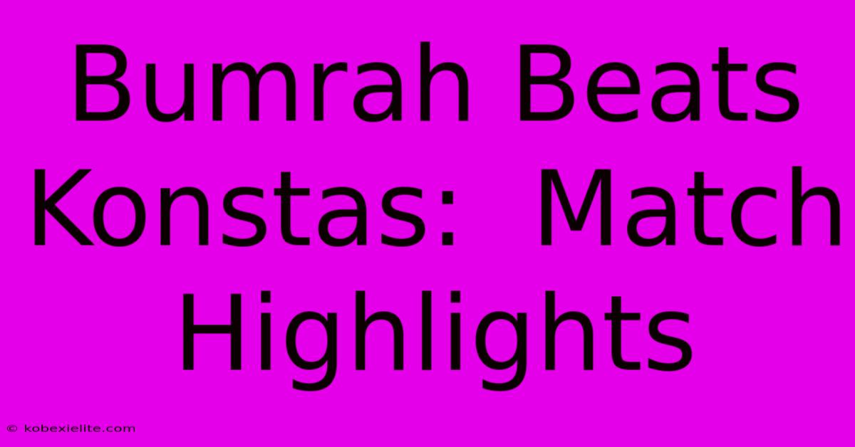 Bumrah Beats Konstas:  Match Highlights