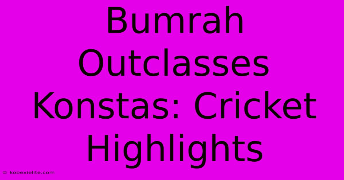 Bumrah Outclasses Konstas: Cricket Highlights