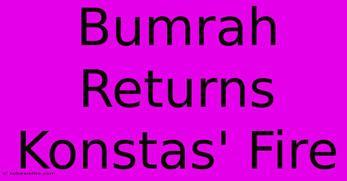 Bumrah Returns Konstas' Fire