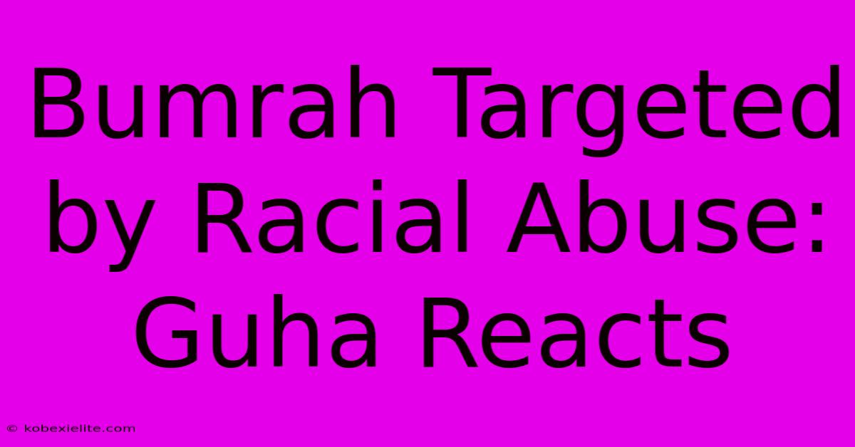 Bumrah Targeted By Racial Abuse: Guha Reacts Bumrah Targeted By Racial Abuse: Guha Reacts