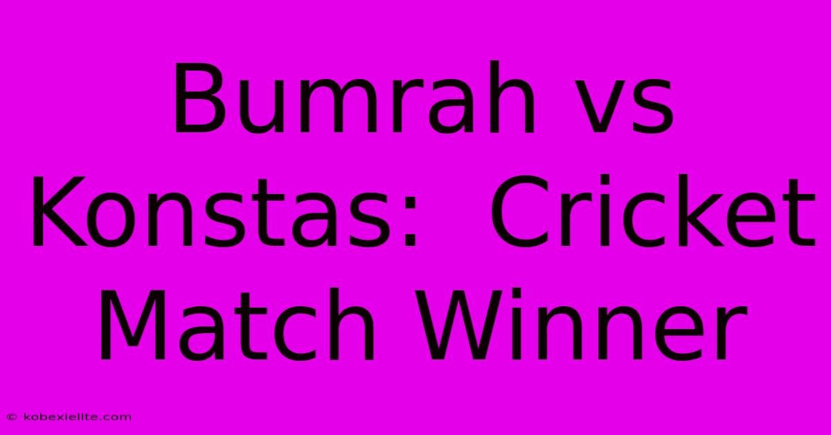 Bumrah Vs Konstas:  Cricket Match Winner