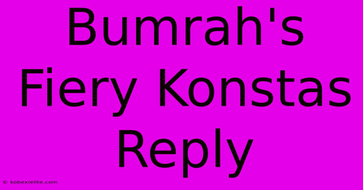 Bumrah's Fiery Konstas Reply