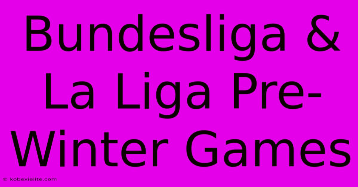 Bundesliga & La Liga Pre-Winter Games