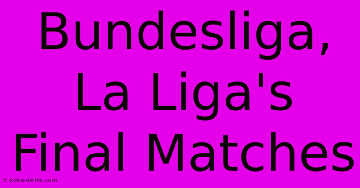 Bundesliga, La Liga's Final Matches