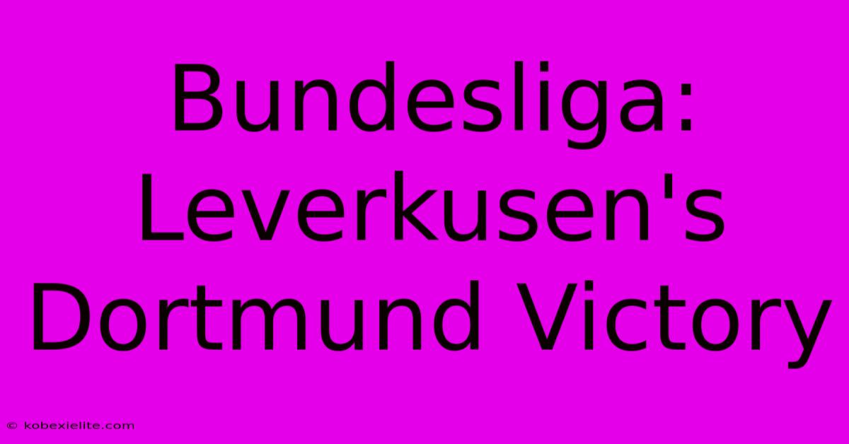 Bundesliga: Leverkusen's Dortmund Victory