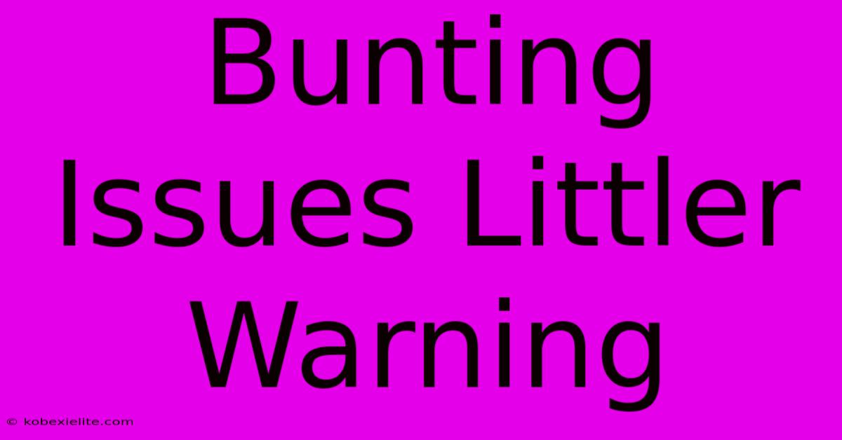 Bunting Issues Littler Warning