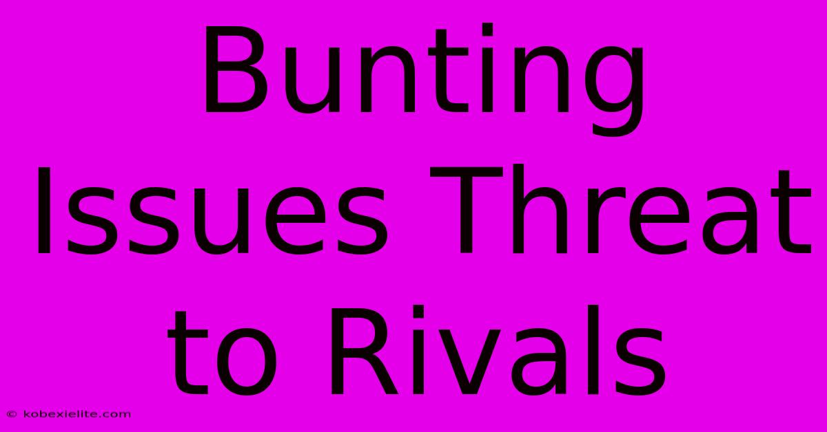 Bunting Issues Threat To Rivals