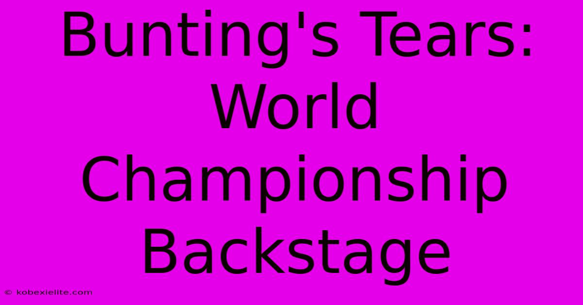 Bunting's Tears: World Championship Backstage