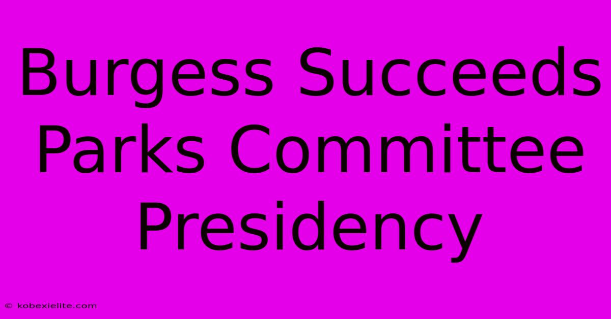 Burgess Succeeds Parks Committee Presidency