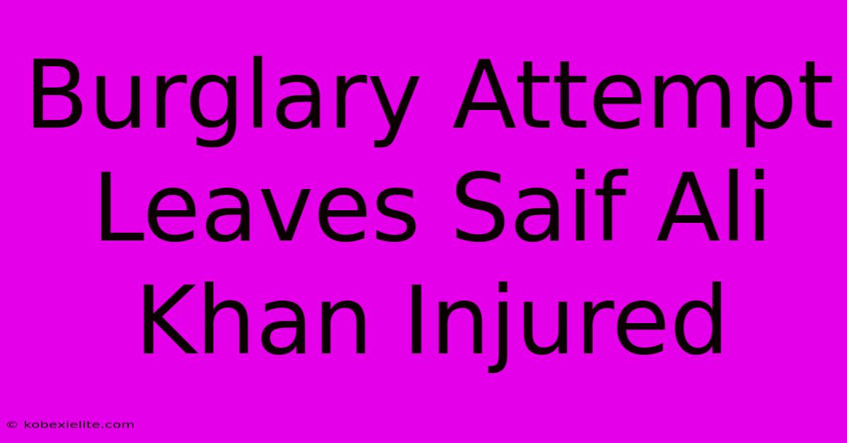 Burglary Attempt Leaves Saif Ali Khan Injured