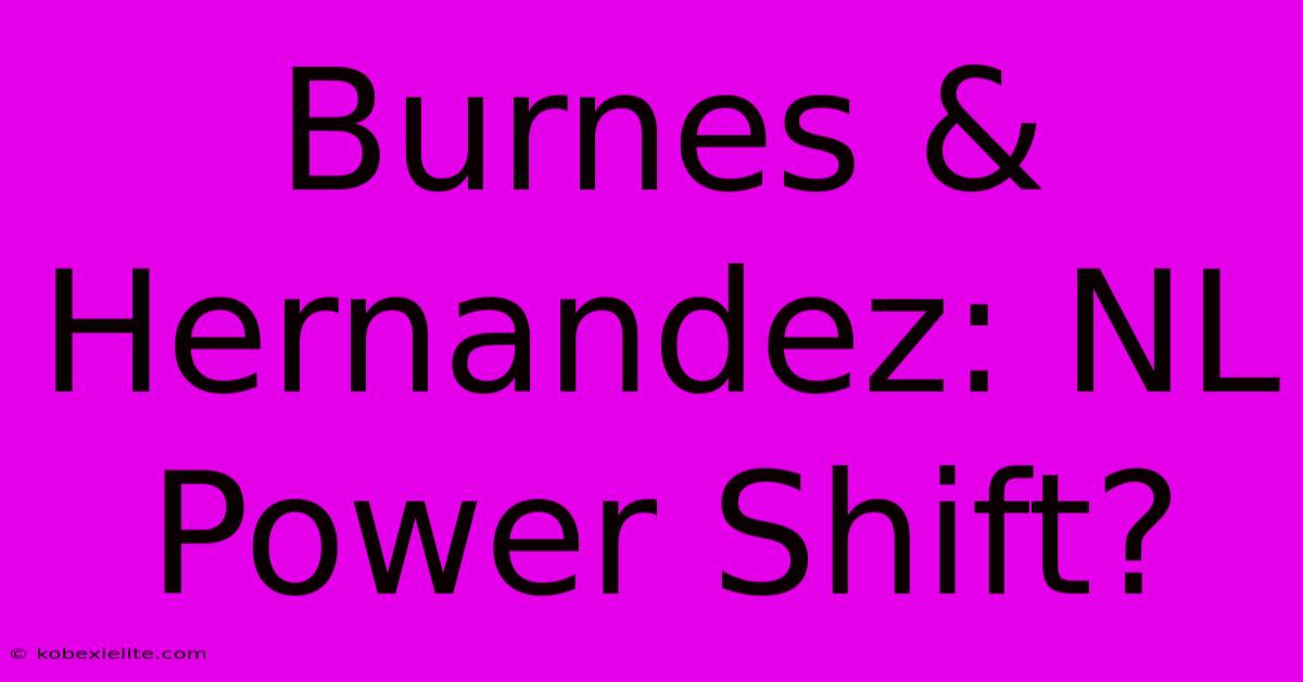 Burnes & Hernandez: NL Power Shift?