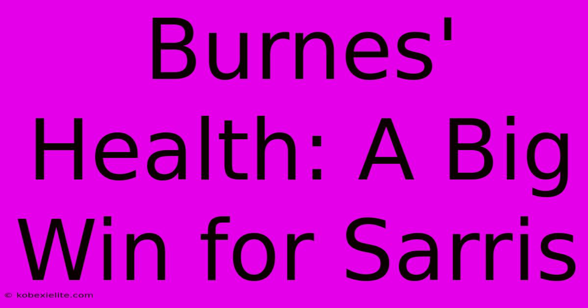 Burnes' Health: A Big Win For Sarris