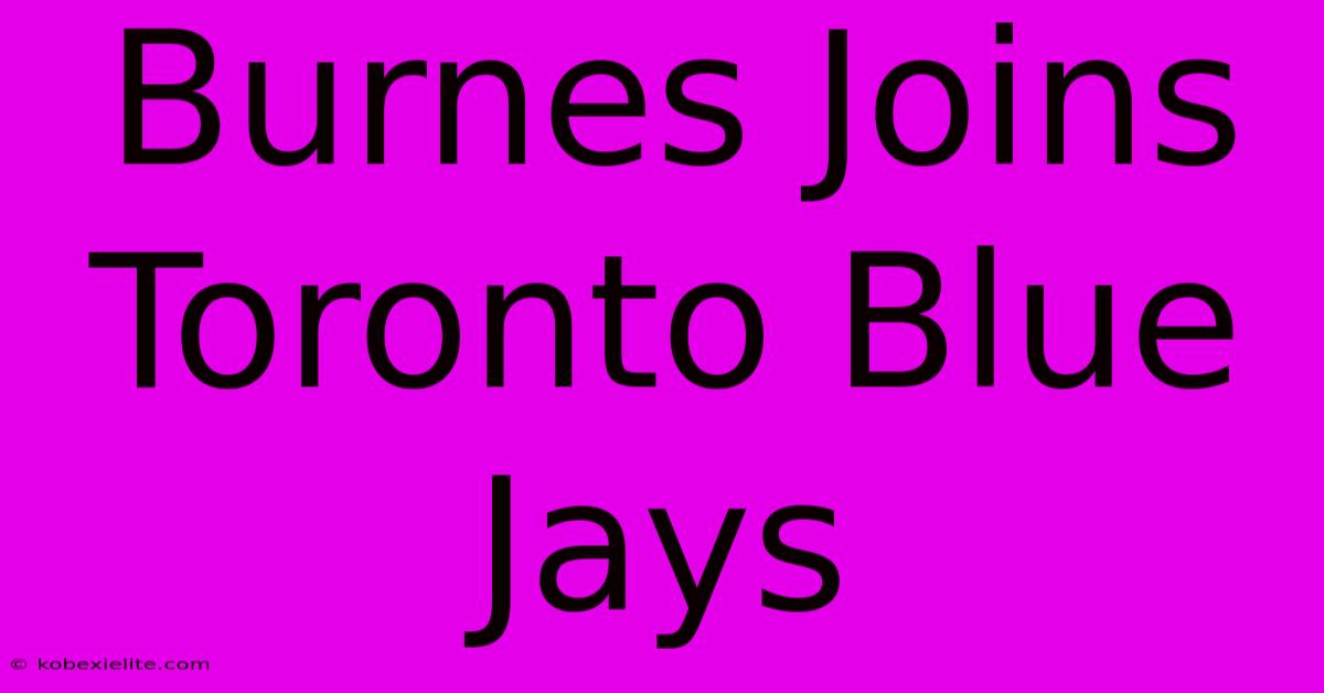 Burnes Joins Toronto Blue Jays