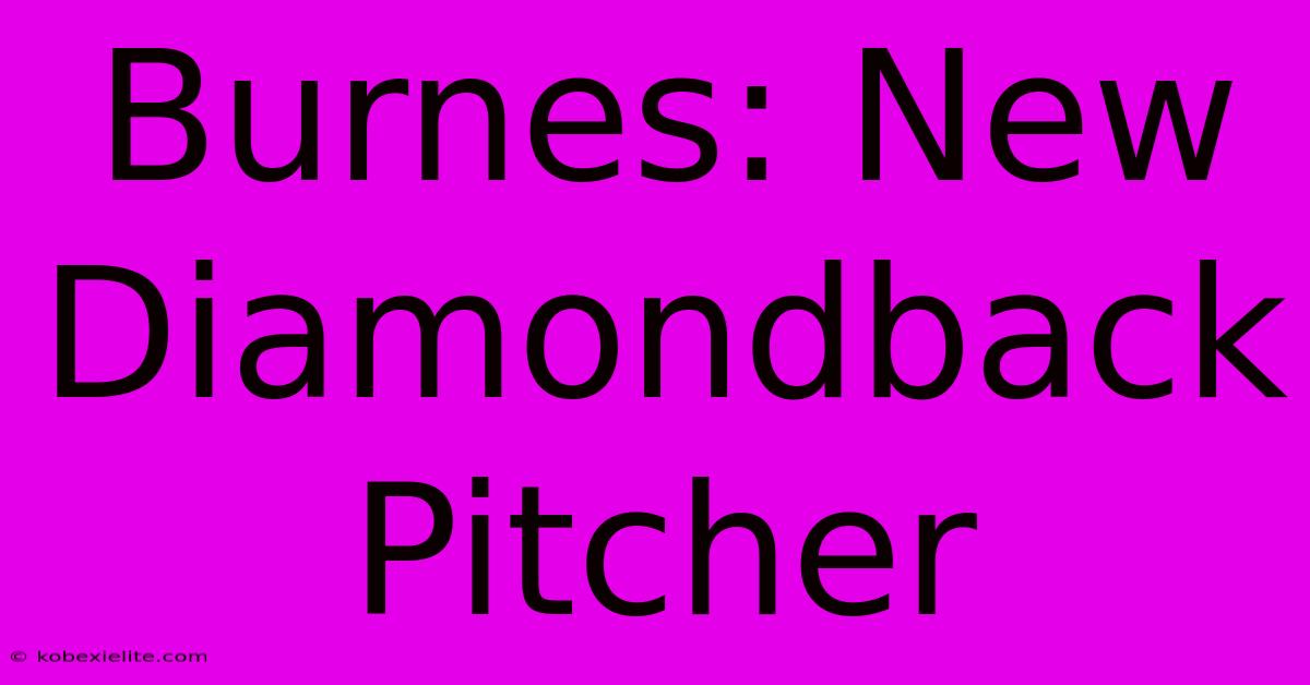 Burnes: New Diamondback Pitcher