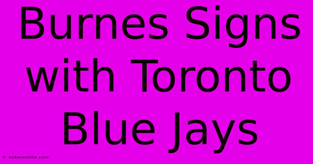 Burnes Signs With Toronto Blue Jays