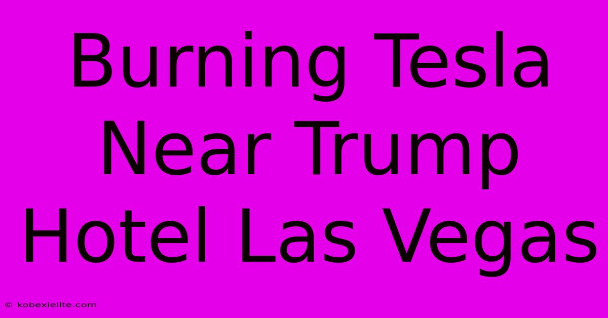 Burning Tesla Near Trump Hotel Las Vegas