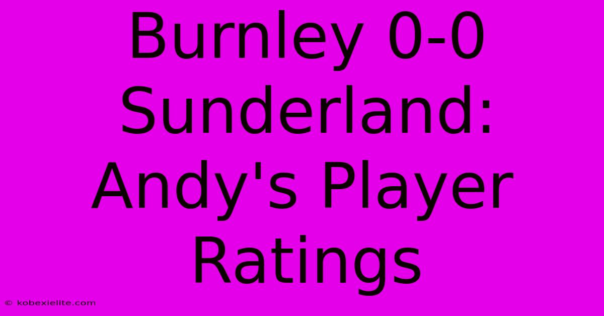 Burnley 0-0 Sunderland: Andy's Player Ratings