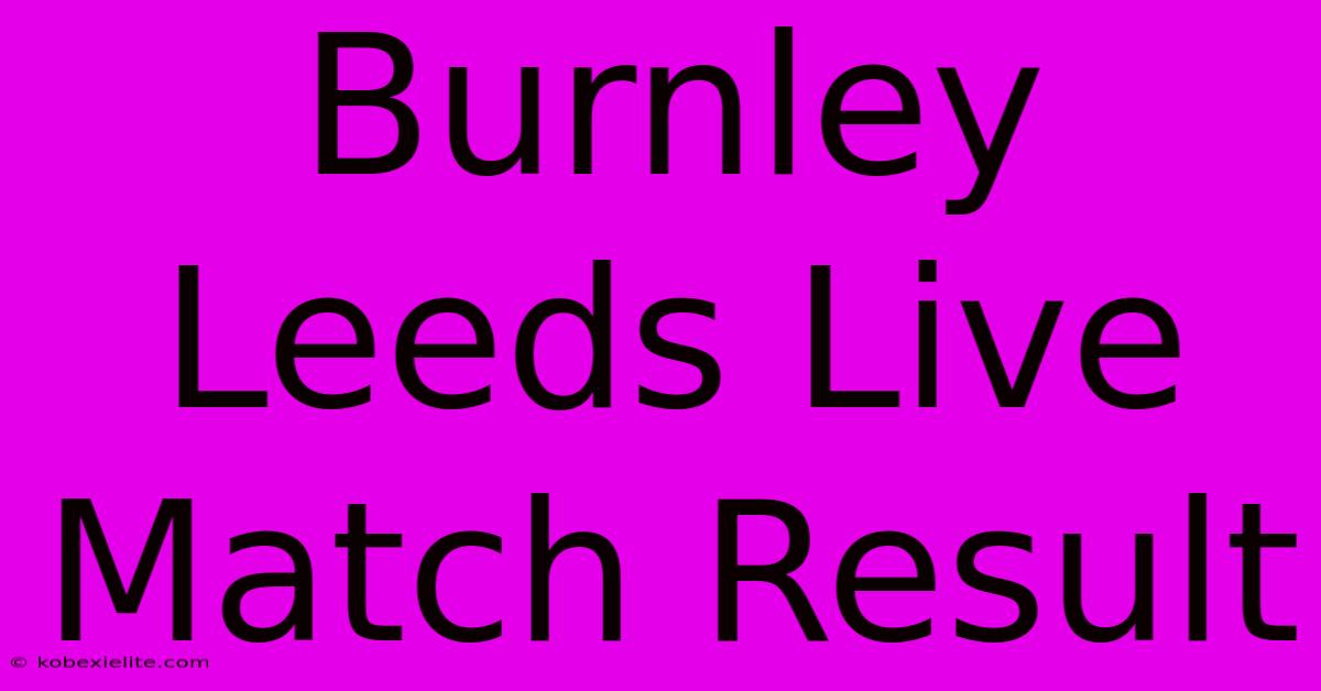 Burnley Leeds Live Match Result