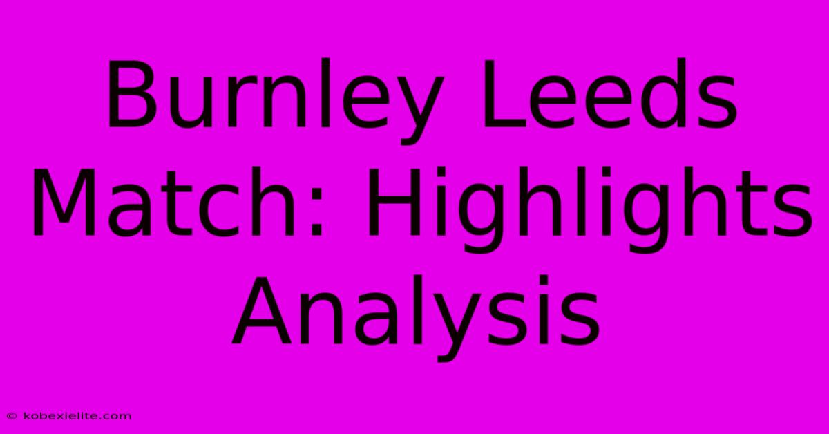 Burnley Leeds Match: Highlights Analysis