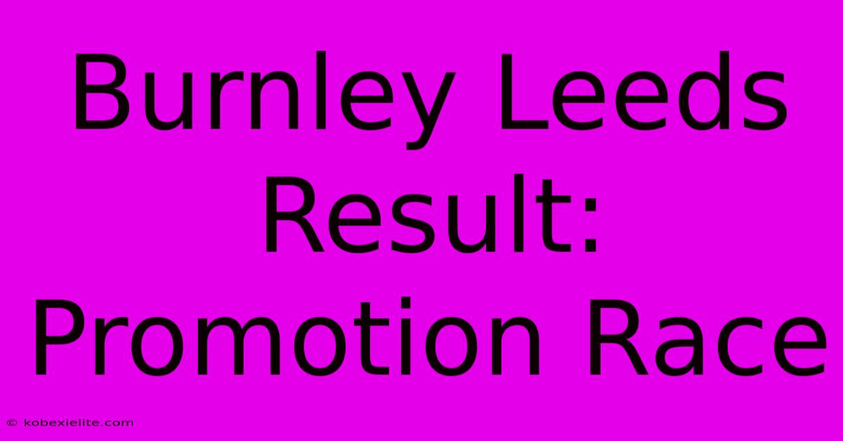 Burnley Leeds Result: Promotion Race