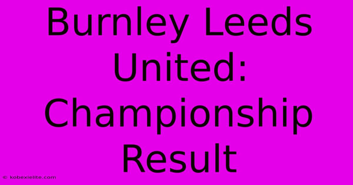 Burnley Leeds United: Championship Result