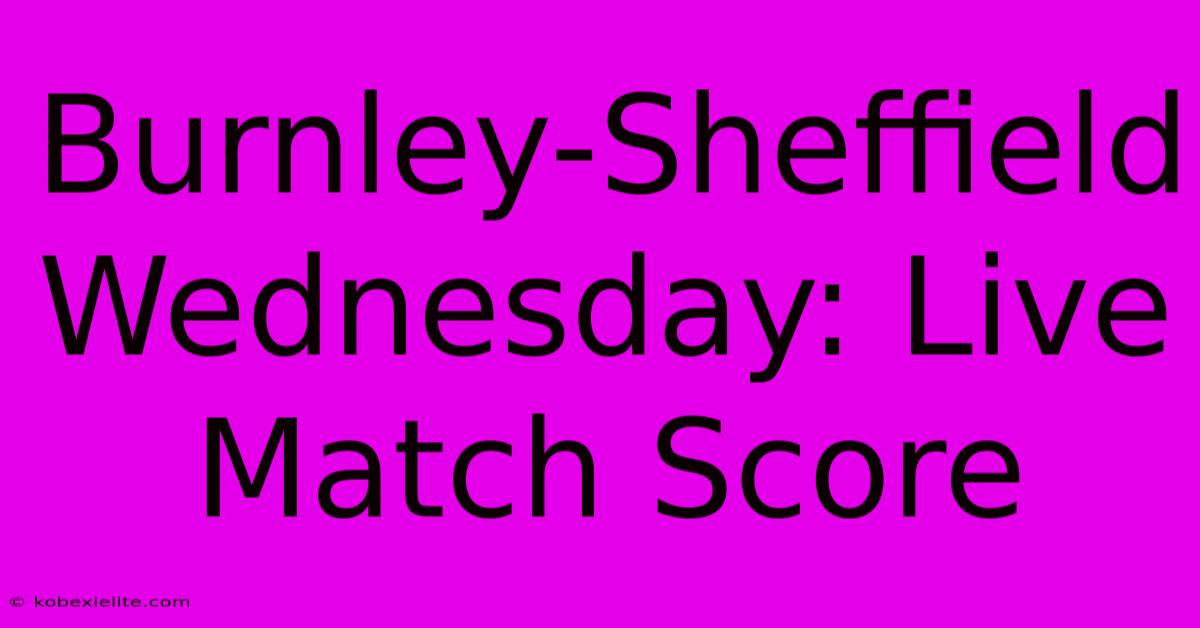 Burnley-Sheffield Wednesday: Live Match Score