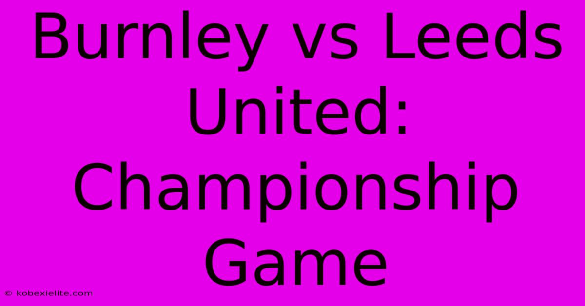 Burnley Vs Leeds United: Championship Game