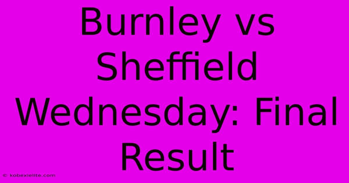 Burnley Vs Sheffield Wednesday: Final Result