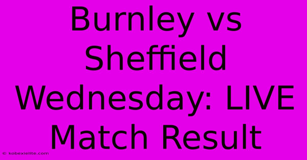 Burnley Vs Sheffield Wednesday: LIVE Match Result