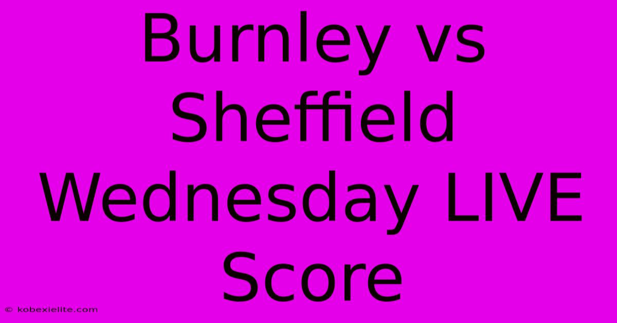 Burnley Vs Sheffield Wednesday LIVE Score