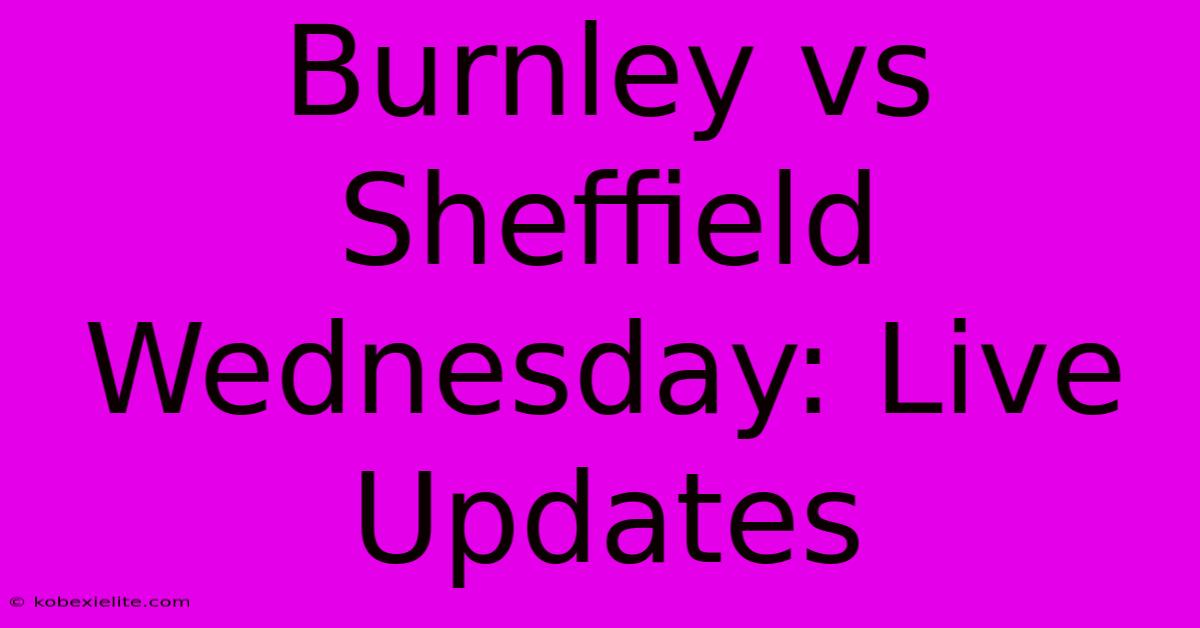 Burnley Vs Sheffield Wednesday: Live Updates