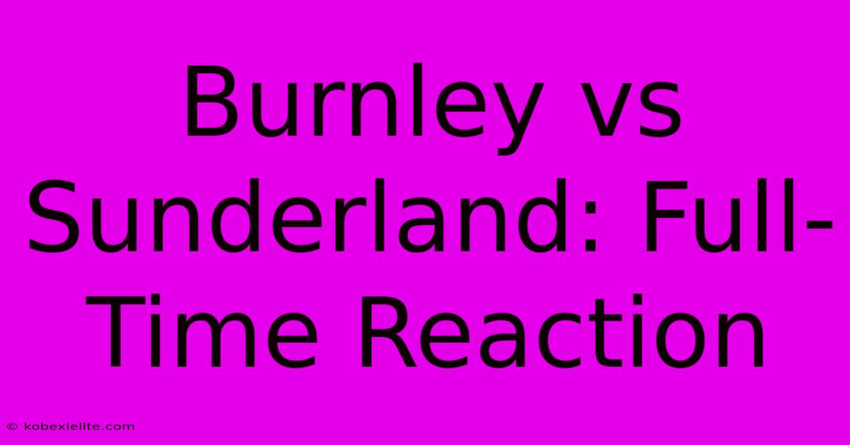 Burnley Vs Sunderland: Full-Time Reaction