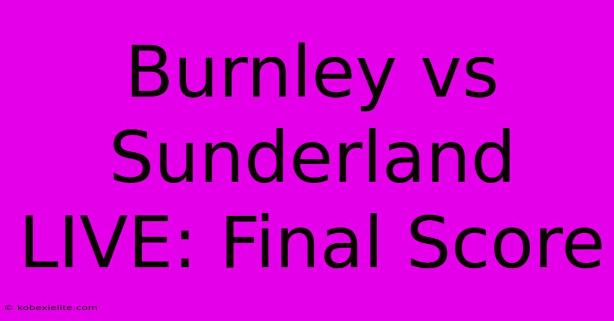 Burnley Vs Sunderland LIVE: Final Score