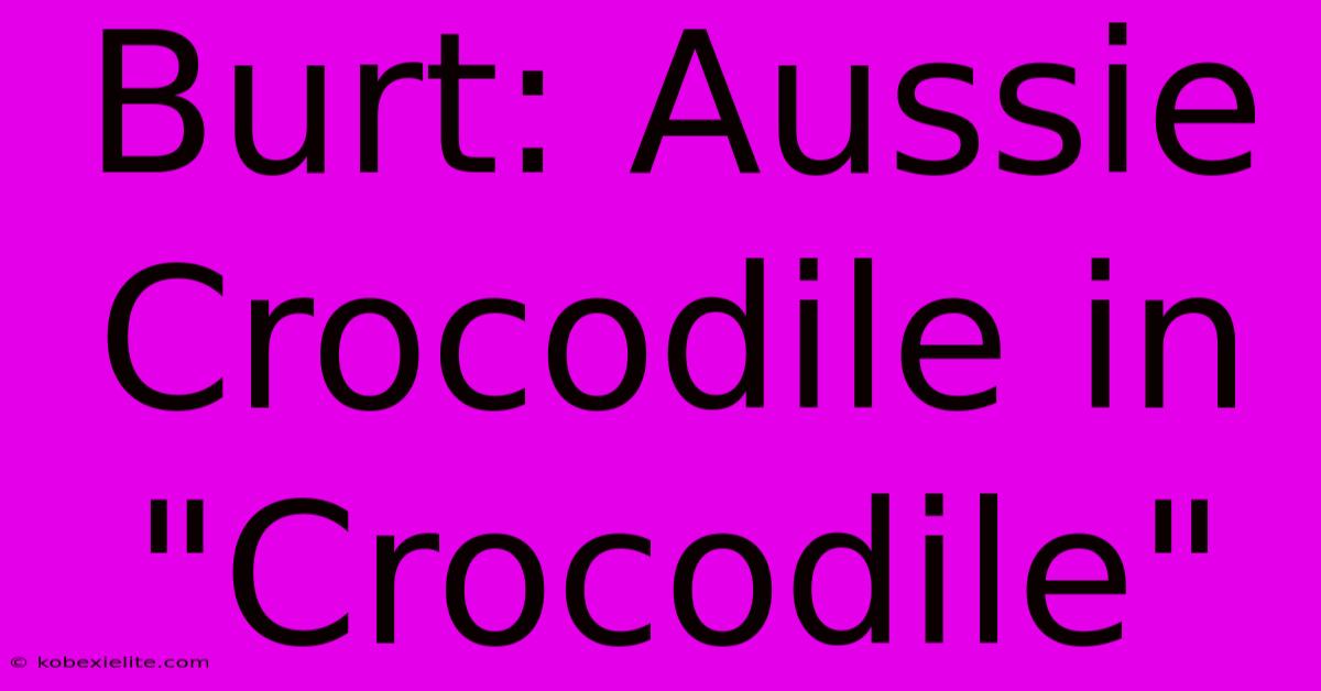 Burt: Aussie Crocodile In 