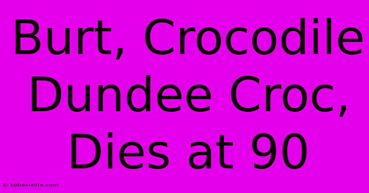 Burt, Crocodile Dundee Croc, Dies At 90