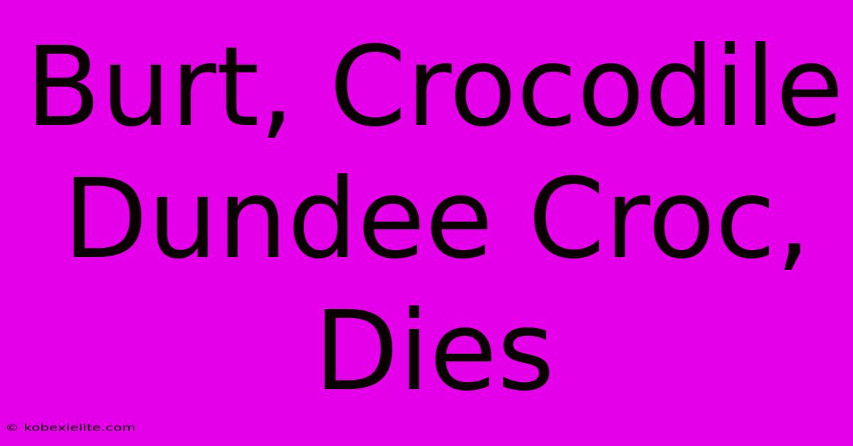 Burt, Crocodile Dundee Croc, Dies