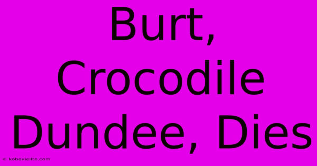 Burt, Crocodile Dundee, Dies