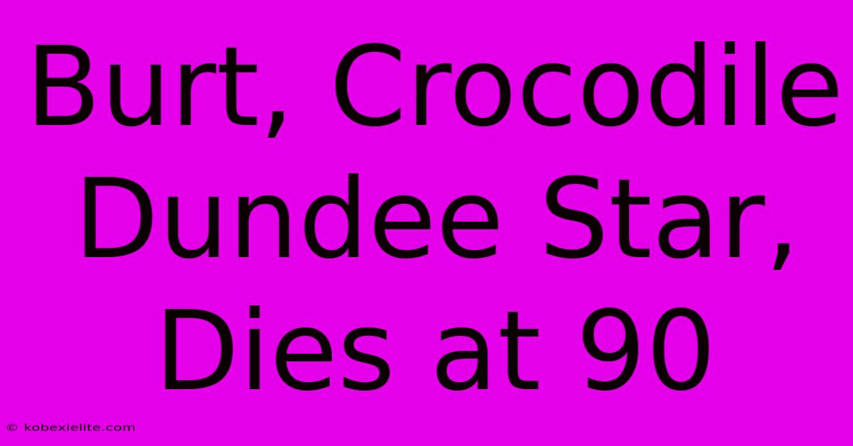 Burt, Crocodile Dundee Star, Dies At 90