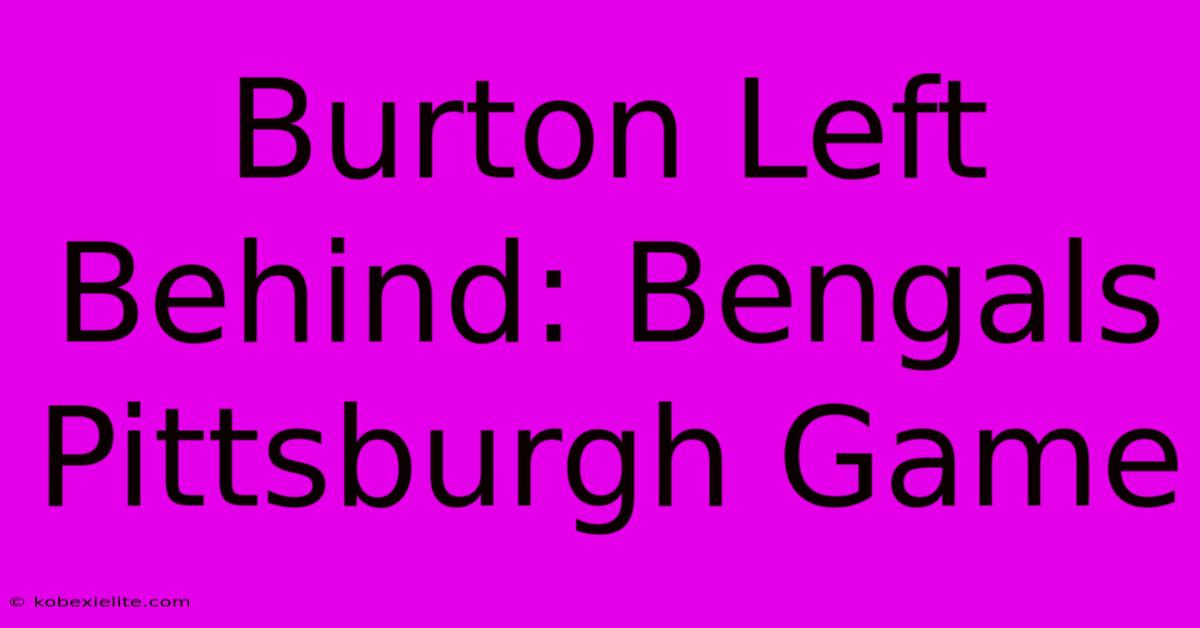 Burton Left Behind: Bengals Pittsburgh Game