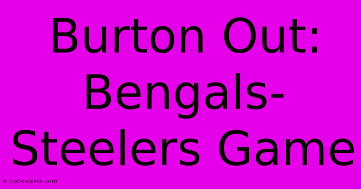 Burton Out: Bengals-Steelers Game