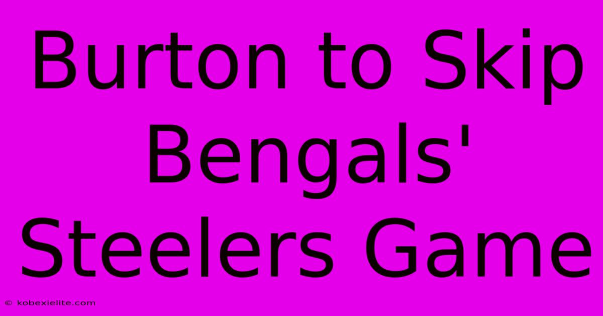 Burton To Skip Bengals' Steelers Game