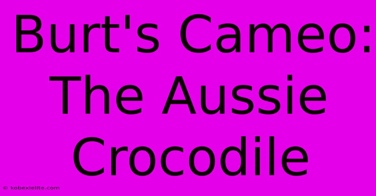 Burt's Cameo: The Aussie Crocodile