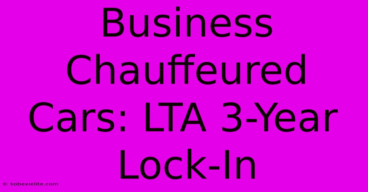 Business Chauffeured Cars: LTA 3-Year Lock-In