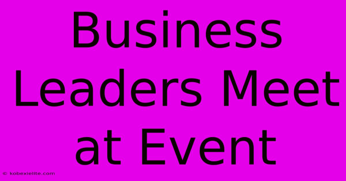 Business Leaders Meet At Event