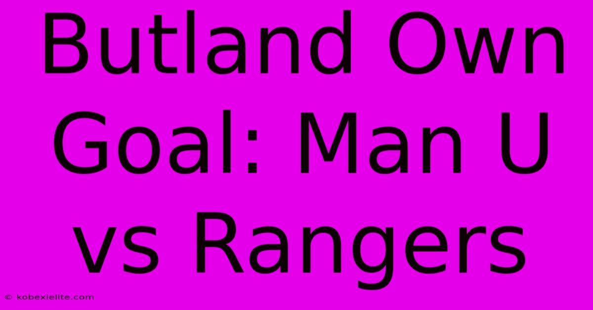 Butland Own Goal: Man U Vs Rangers