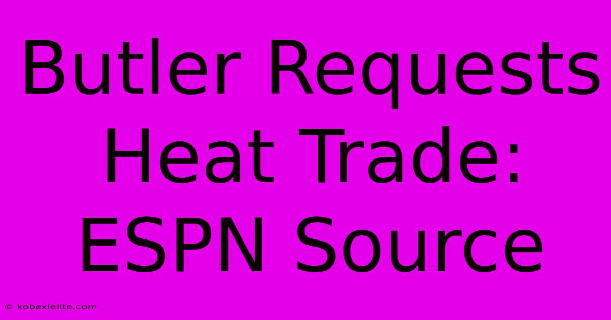 Butler Requests Heat Trade: ESPN Source